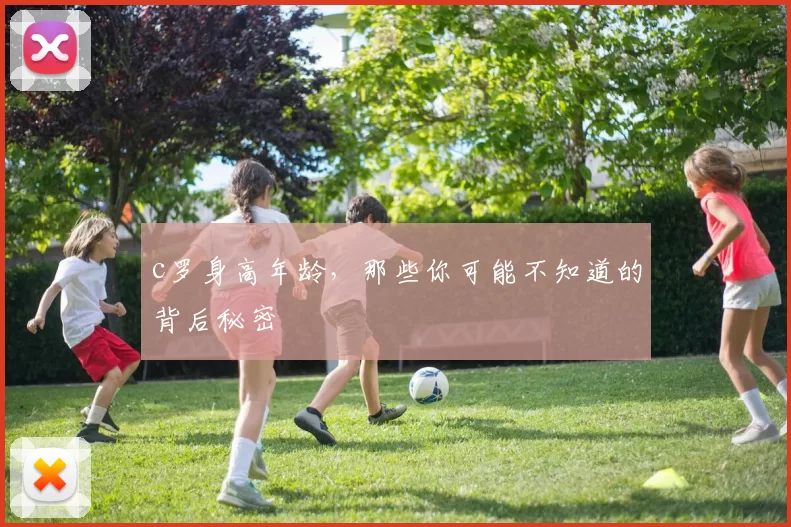 c罗身高年龄，那些你可能不知道的背后秘密