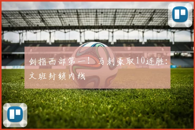 剑指西部第一！马刺豪取10连胜：文班封锁内线