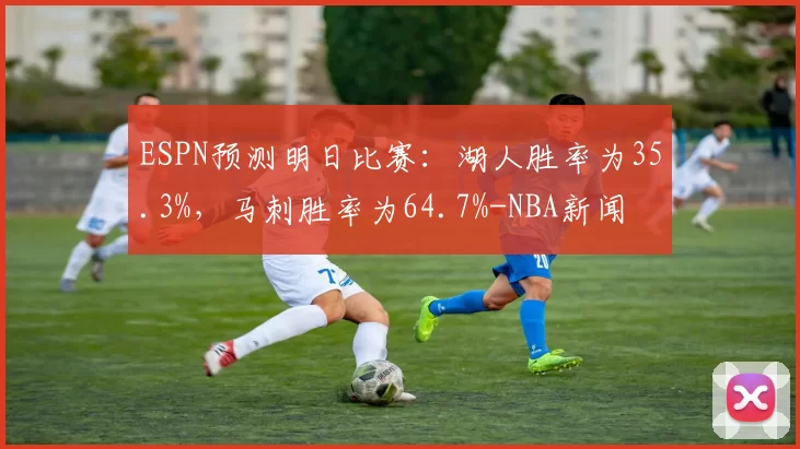 ESPN预测明日比赛：湖人胜率为35.3%，马刺胜率为64.7%-NBA新闻