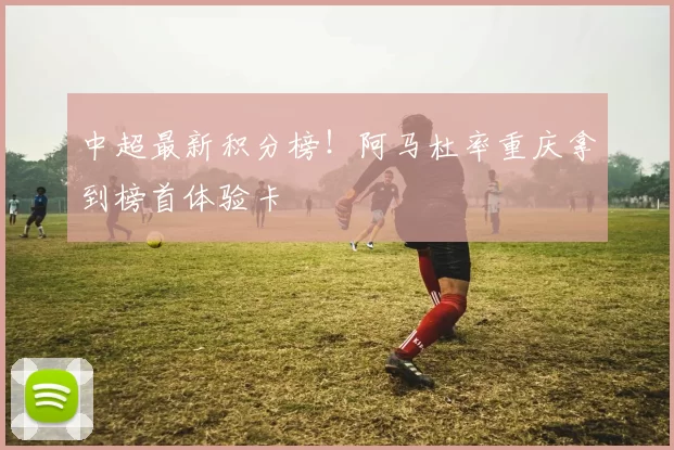 中超最新积分榜！阿马杜率重庆拿到榜首体验卡