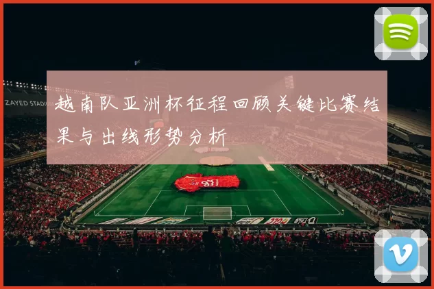 越南队亚洲杯征程回顾关键比赛结果与出线形势分析