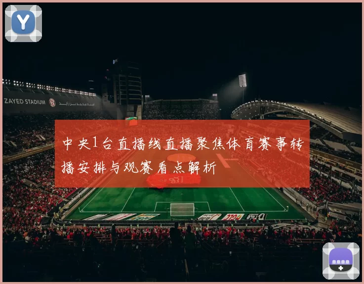 中央1台直播线直播聚焦体育赛事转播安排与观赛看点解析